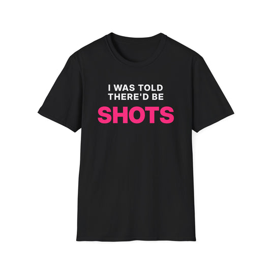 I Was Told There'd Be Shots T-Shirt