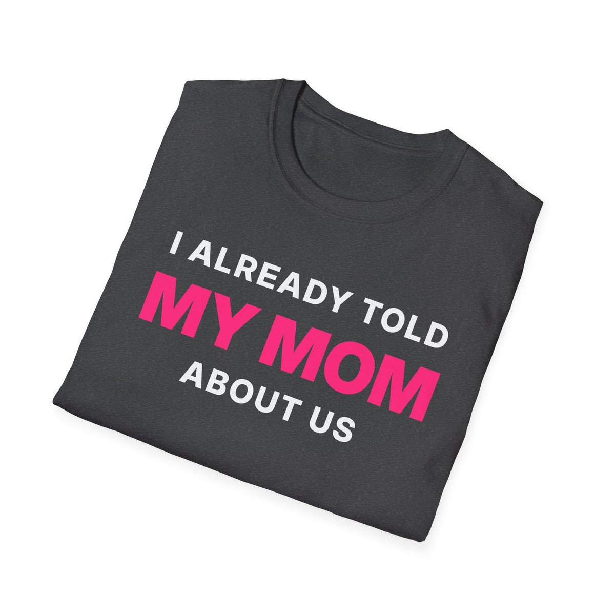 I Already Told My Mom About Us T-Shirt