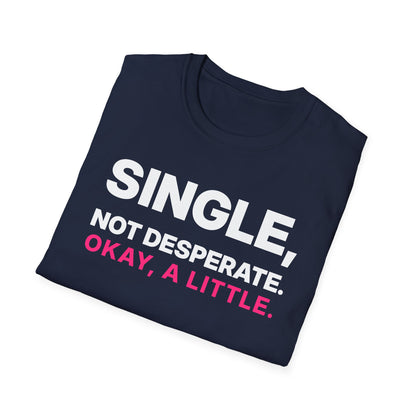 Single, Not Desperate. Okay, a Little. T-Shirt