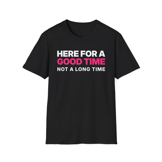 Here for a Good Time, Not a Long Time T-Shirt