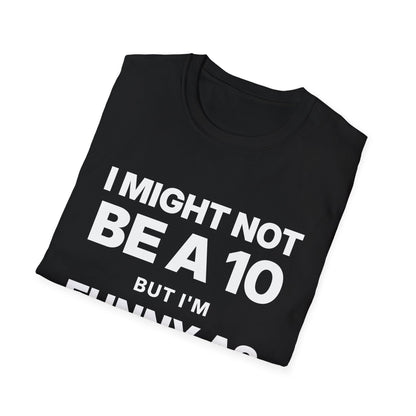 I Might Not Be a 10, But I'm Funny as F#@$ T-Shirt