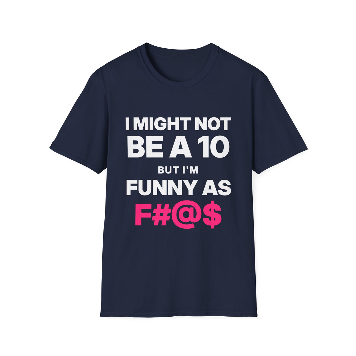 I Might Not Be a 10, But I'm Funny as F#@$ T-Shirt