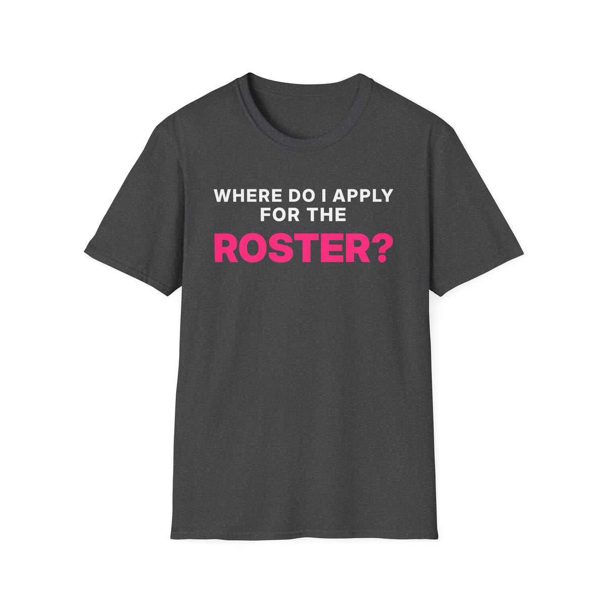 Where Do I Apply for the Roster? T-Shirt
