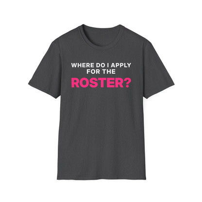 Where Do I Apply for the Roster? T-Shirt