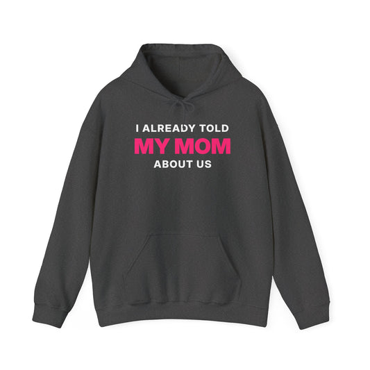 I Already Told My Mom About Us Hoodie